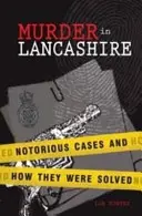 Morderstwo w Lancashire: Sławne przypadki i sposób ich rozwiązania - Murder in Lancashire: Notorious Cases and How They Were Solved