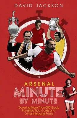 Arsenal FC Minuta po minucie: Najbardziej historyczne momenty The Gunners - Arsenal FC Minute by Minute: The Gunners' Most Historic Moments