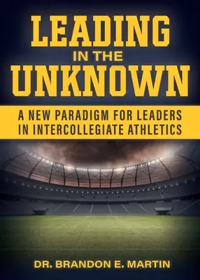 Prowadzenie w nieznane: Nowy paradygmat dla liderów w międzyuczelnianej lekkoatletyce - Leading in the Unknown: A New Paradigm for Leaders in Intercollegiate Athletics