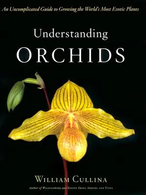 Zrozumieć storczyki: Nieskomplikowany przewodnik po uprawie najbardziej egzotycznych roślin na świecie - Understanding Orchids: An Uncomplicated Guide to Growing the World's Most Exotic Plants