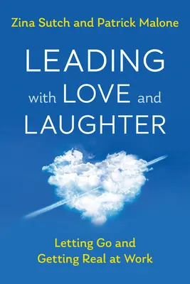 Przywództwo z miłością i śmiechem: Puszczanie i realizowanie się w pracy - Leading with Love and Laughter: Letting Go and Getting Real at Work