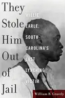 Wyciągnęli go z więzienia: Willie Earle, ostatnia ofiara linczu w Karolinie Południowej - They Stole Him Out of Jail: Willie Earle, South Carolina's Last Lynching Victim