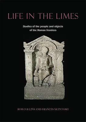 Życie na limesie: Studia nad ludźmi i przedmiotami rzymskich granic - Life in the Limes: Studies of the People and Objects of the Roman Frontiers