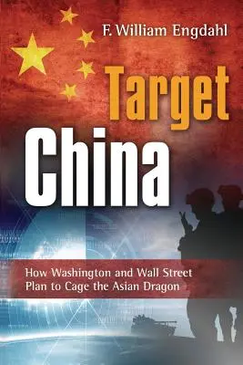 Cel: Chiny: Jak Waszyngton i Wall Street planują zamknąć azjatyckiego smoka w klatce - Target: China: How Washington and Wall Street Plan to Cage the Asian Dragon