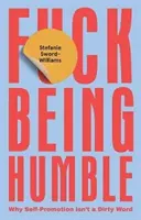 F*ck Being Humble - Dlaczego autopromocja nie jest brudnym słowem - F*ck Being Humble - Why Self-Promotion Isn't a Dirty Word