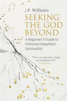 Szukając Boga poza Bogiem: Przewodnik dla początkujących po chrześcijańskiej duchowości apofatycznej - Seeking the God Beyond: A Beginner's Guide to Christian Apophatic Spirituality