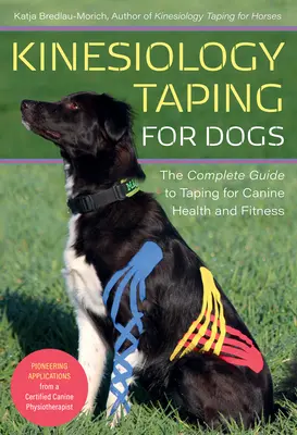 Kinesiology Taping dla psów: Kompletny przewodnik po tapingu dla zdrowia i sprawności psów - Kinesiology Taping for Dogs: The Complete Guide to Taping for Canine Health and Fitness