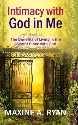 Intymność z Bogiem we mnie: Korzyści z życia z Bogiem w sekretnym miejscu - Intimacy with God in Me: The Benefits of Living in the Secret Place with God