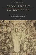 Od wroga do brata: Rewolucja w katolickim nauczaniu o Żydach, 1933-1965 - From Enemy to Brother: The Revolution in Catholic Teaching on the Jews, 1933-1965