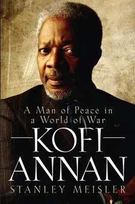 Kofi Annan: Człowiek pokoju w świecie wojny - Kofi Annan: A Man of Peace in a World of War