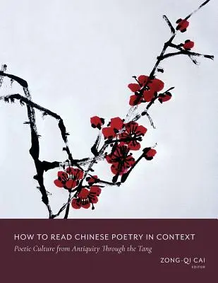 Jak czytać chińską poezję w kontekście: Kultura poetycka od starożytności do czasów Tang - How to Read Chinese Poetry in Context: Poetic Culture from Antiquity Through the Tang