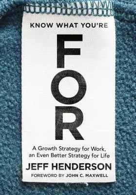 Know What You're for: Strategia rozwoju w pracy, jeszcze lepsza strategia w życiu - Know What You're for: A Growth Strategy for Work, an Even Better Strategy for Life