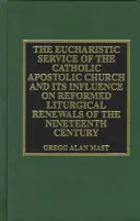 Nabożeństwo eucharystyczne Katolickiego Kościoła Apostolskiego i jego wpływ na: Reformowane odnowy liturgiczne XIX wieku - The Eucharistic Service of the Catholic Apostolic Church and Its Influence on: Reformed Liturgical Renewals of the Nineteenth Century