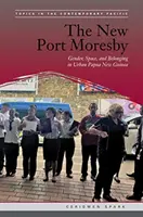 The New Port Moresby: Płeć, przestrzeń i przynależność w Papui-Nowej Gwinei - The New Port Moresby: Gender, Space, and Belonging in Urban Papua New Guinea