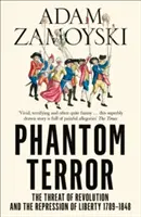 Terror fantomowy - zagrożenie rewolucją i tłumienie wolności w latach 1789-1848 - Phantom Terror - The Threat of Revolution and the Repression of Liberty 1789-1848