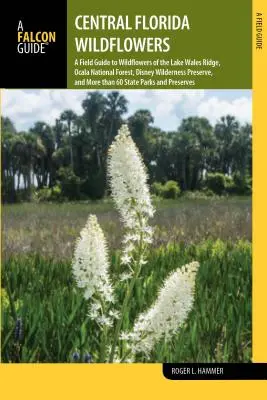 Central Florida Wildflowers: A Field Guide to Wildflowers of the Lake Wales Ridge, Ocala National Forest, Disney Wilderness Preserve, and More Than