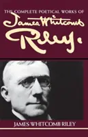 Kompletna twórczość poetycka Jamesa Whitcomba Rileya - The Complete Poetical Works of James Whitcomb Riley