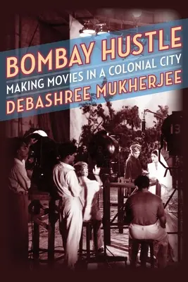 Bombay Hustle: Tworzenie filmów w kolonialnym mieście - Bombay Hustle: Making Movies in a Colonial City