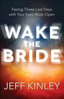 Obudź Oblubienicę: W obliczu dni ostatecznych z szeroko otwartymi oczami - Wake the Bride: Facing These Last Days with Your Eyes Wide Open