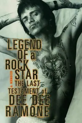 Legenda gwiazdy rocka: A Memoir: Ostatni testament Dee Dee Ramone - Legend of a Rock Star: A Memoir: The Last Testament of Dee Dee Ramone