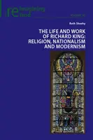 Życie i twórczość Richarda Kinga; Religia, nacjonalizm i modernizm - The Life and Work of Richard King; Religion, Nationalism and Modernism