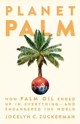 Planeta Palm: Jak olej palmowy znalazł się we wszystkim - i zagroził światu - Planet Palm: How Palm Oil Ended Up in Everything--And Endangered the World