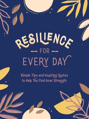 Odporność na każdy dzień: Proste wskazówki i inspirujące cytaty, które pomogą ci znaleźć wewnętrzną siłę - Resilience for Every Day: Simple Tips and Inspiring Quotes to Help You Find Inner Strength