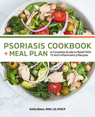 Książka kucharska na łuszczycę i plan posiłków: Kompletny przewodnik po uldze z 75 przepisami przeciwzapalnymi - Psoriasis Cookbook and Meal Plan: A Complete Guide to Relief with 75 Anti-Inflammatory Recipes