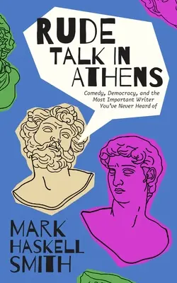 Chamskie odzywki w Atenach: Starożytni rywale, narodziny komedii i podróż pisarza przez Grecję - Rude Talk in Athens: Ancient Rivals, the Birth of Comedy, and a Writer's Journey Through Greece