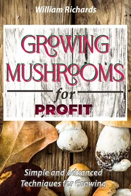 Uprawa grzybów dla zysku - proste i zaawansowane techniki uprawy - GROWING MUSHROOMS for PROFIT - Simple and Advanced Techniques for Growing