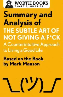 Streszczenie i analiza książki Subtle Art of Not Giving A F*Ck: A Counterintuitive Approach to Living a Good Life: Na podstawie książki Marka Mansona - Summary and Analysis of the Subtle Art of Not Giving A F*Ck: A Counterintuitive Approach to Living a Good Life: Based on the Book by Mark Manson