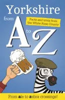 Yorkshire od A do Z - Fakty i ciekawostki z kraju Boga - Yorkshire from A to Z - Facts and Trivia from God's Own Country