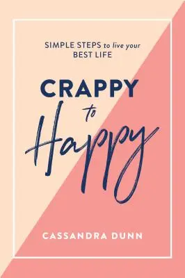 Crappy to Happy: Proste kroki do najlepszego życia - Crappy to Happy: Simple Steps to Live Your Best Life