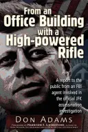 Z biurowca z karabinem o dużej mocy: Raport dla opinii publicznej od agenta FBI zaangażowanego w oficjalne śledztwo w sprawie zabójstwa JFK - From an Office Building with a High-Powered Rifle: A Report to the Public from an FBI Agent Involved in the Official JFK Assassination Investigation