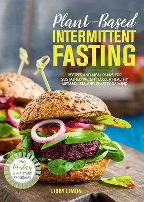 Roślinny przerywany post: Przepisy i plany posiłków dla trwałej utraty wagi, zdrowego metabolizmu i jasności umysłu - Plant-Based Intermittent Fasting: Recipes and Meal Plans for Sustained Weight Loss, a Healthy Metabolism, and Clarity of Mind