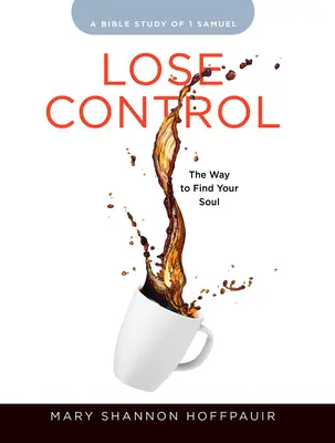 Lose Control - Zeszyt ćwiczeń dla kobiet do studiowania Biblii: Droga do odnalezienia swojej duszy - Lose Control - Women's Bible Study Participant Workbook: The Way to Find Your Soul