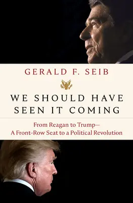 Powinniśmy byli to przewidzieć: Od Reagana do Trumpa - miejsce w pierwszym rzędzie podczas politycznej rewolucji - We Should Have Seen It Coming: From Reagan to Trump--A Front-Row Seat to a Political Revolution