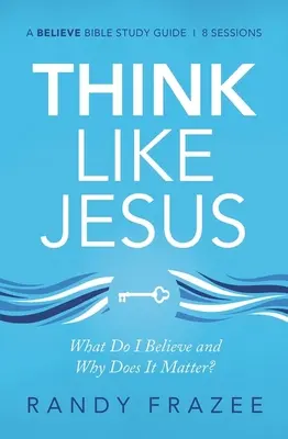 Przewodnik do studiowania „Myśl jak Jezus”: W co wierzę i dlaczego ma to znaczenie? - Think Like Jesus Study Guide: What Do I Believe and Why Does It Matter?