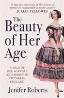 Piękno jej wieku: Opowieść o seksie, skandalu i pieniądzach w wiktoriańskiej Anglii - The Beauty of Her Age: A Tale of Sex, Scandal and Money in Victorian England