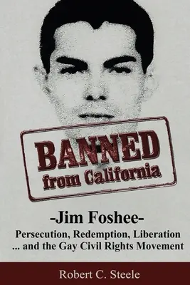 Zakaz wstępu do Kalifornii: Jim Foshee - prześladowania, odkupienie, wyzwolenie... i ruch na rzecz praw obywatelskich gejów - Banned from California: -Jim Foshee- Persecution, Redemption, Liberation ... and the Gay Civil Rights Movement