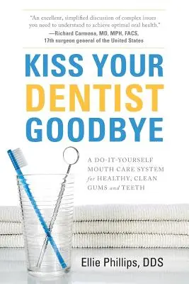 Pocałuj swojego dentystę na pożegnanie: System pielęgnacji jamy ustnej „zrób to sam” dla zdrowych, czystych dziąseł i zębów - Kiss Your Dentist Goodbye: A Do-It-Yourself Mouth Care System for Healthy, Clean Gums and Teeth