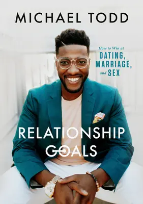 Cele w związku: Jak wygrać w randkach, małżeństwie i seksie - Relationship Goals: How to Win at Dating, Marriage, and Sex