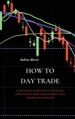 Jak handlować w ciągu dnia: Szczegółowy przewodnik po strategiach handlu dziennego, zarządzaniu ryzykiem i psychologii tradera - How to Day Trade: A Detailed Guide to Day Trading Strategies, Risk Management and Trader Psychology