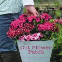 The Cut Flower Patch: Uprawiaj własne kwiaty cięte przez cały rok - The Cut Flower Patch: Grow Your Own Cut Flowers All Year Round