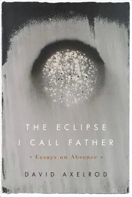 The Eclipse I Call Father: Eseje o nieobecności - The Eclipse I Call Father: Essays on Absence