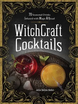 Witchcraft Cocktails: 70 sezonowych drinków nasyconych magią i rytuałem - Witchcraft Cocktails: 70 Seasonal Drinks Infused with Magic & Ritual
