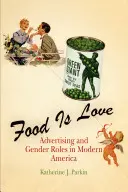 Jedzenie to miłość: Reklama i role płciowe we współczesnej Ameryce - Food Is Love: Advertising and Gender Roles in Modern America