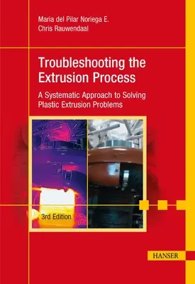 Rozwiązywanie problemów w procesie wytłaczania 3e: Systematyczne podejście do rozwiązywania problemów z wytłaczaniem tworzyw sztucznych - Troubleshooting the Extrusion Process 3e: A Systematic Approach to Solving Plastic Extrusion Problems