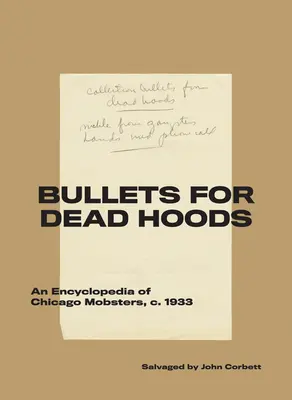 Bullets for Dead Hoods: Encyklopedia chicagowskich gangsterów, C. 1933 - Bullets for Dead Hoods: An Encyclopedia of Chicago Mobsters, C. 1933