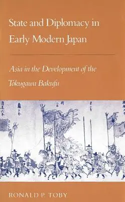 Państwo i dyplomacja we wczesnonowożytnej Japonii: Azja w rozwoju bakufu Tokugawa - State and Diplomacy in Early Modern Japan: Asia in the Development of the Tokugawa Bakufu